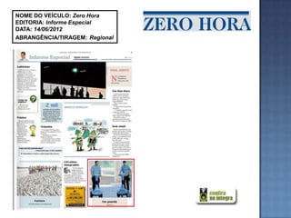 NOME DO VEÍCULO: Zero Hora
EDITORIA: Informe Especial
DATA: 14/06/2012
ABRANGÊNCIA/TIRAGEM: Regional
 