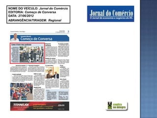 NOME DO VEÍCULO: Jornal do Comércio
EDITORIA: Começo de Conversa
DATA: 27/06/2012
ABRANGÊNCIA/TIRAGEM: Regional
 