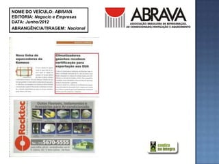 NOME DO VEÍCULO: ABRAVA
EDITORIA: Negocio e Empresas
DATA: Junho/2012
ABRANGÊNCIA/TIRAGEM: Nacional
 