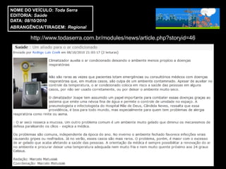 NOME DO VEÍCULO: Toda Serra
EDITORIA: Saúde
DATA: 08/10/2010
ABRANGÊNCIA/TIRAGEM: Regional

       http://www.todaserra.com.br/modules/news/article.php?storyid=46
 