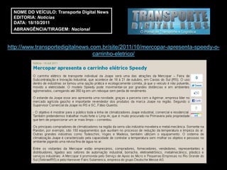 NOME DO VEÍCULO: Transporte Digital News
  EDITORIA: Notícias
  DATA: 18/10/2011
  ABRANGÊNCIA/TIRAGEM: Nacional



http://www.transportedigitalnews.com.br/site/2011/10/mercopar-apresenta-speedy-o-
                                  carrinho-eletrico/
 