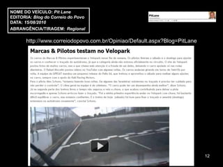 NOME DO VEÍCULO: Pit Lane
EDITORIA: Blog do Correio do Povo
DATA: 15/08/2010
ABRANGÊNCIA/TIRAGEM: Regional

       http://www.correiodopovo.com.br/Opiniao/Default.aspx?Blog=PitLane




                                                                           12
 