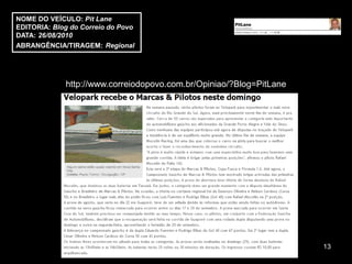 NOME DO VEÍCULO: Pit Lane
EDITORIA: Blog do Correio do Povo
DATA: 26/08/2010
ABRANGÊNCIA/TIRAGEM: Regional




             http://www.correiodopovo.com.br/Opiniao/?Blog=PitLane




                                                                     13
 