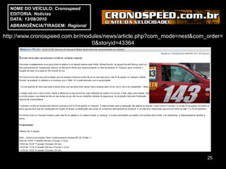 NOME DO VEÍCULO: Cronospeed
  EDITORIA: Notícias
  DATA: 13/08/2010
  ABRANGÊNCIA/TIRAGEM: Regional

http://www.cronospeed.com.br/modules/news/article.php?com_mode=nest&com_order=
                                0&storyid=43364




                                                                        25
 