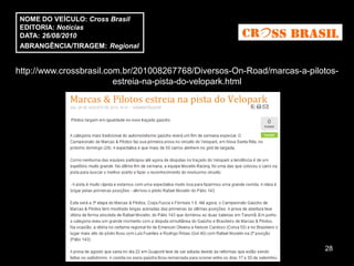 NOME DO VEÍCULO: Cross Brasil
EDITORIA: Notícias
DATA: 26/08/2010
ABRANGÊNCIA/TIRAGEM: Regional


http://www.crossbrasil.com.br/201008267768/Diversos-On-Road/marcas-a-pilotos-
                         estreia-na-pista-do-velopark.html




                                                                         28
 