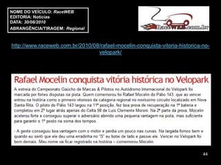 NOME DO VEÍCULO: RaceWEB
EDITORIA: Notícias
DATA: 30/08/2010
ABRANGÊNCIA/TIRAGEM: Regional



http://www.raceweb.com.br/2010/08/rafael-mocelin-conquista-vitoria-historica-no-
                                 velopark/




                                                                             44
 