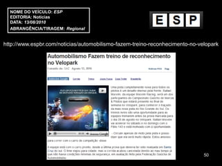 NOME DO VEÍCULO: ESP
  EDITORIA: Notícias
  DATA: 13/08/2010
  ABRANGÊNCIA/TIRAGEM: Regional


http://www.espbr.com/noticias/automobilismo-fazem-treino-reconhecimento-no-velopark




                                                                             50
 
