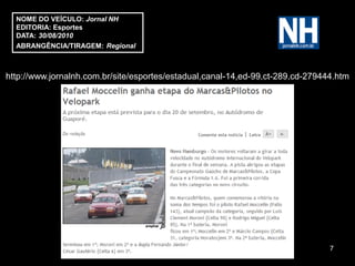 NOME DO VEÍCULO: Jornal NH
  EDITORIA: Esportes
  DATA: 30/08/2010
  ABRANGÊNCIA/TIRAGEM: Regional



http://www.jornalnh.com.br/site/esportes/estadual,canal-14,ed-99,ct-289,cd-279444.htm




                                                                                7
 