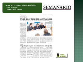 NOME DO VEÍCULO: Jornal Semanário
• DATA: 09/02/2013
• ABRANGÊNCIA: Regional
 