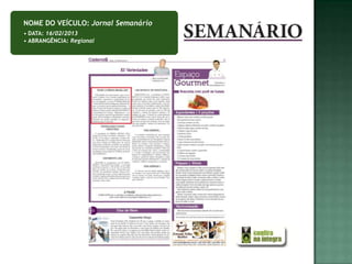 NOME DO VEÍCULO: Jornal Semanário
• DATA: 16/02/2013
• ABRANGÊNCIA: Regional
 