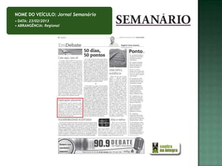NOME DO VEÍCULO: Jornal Semanário
• DATA: 23/02/2013
• ABRANGÊNCIA: Regional
 