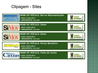 Clipagem - Sites
    NOME DO VEÍCULO: Barros Representações
    • DATA: 01/02/2013
    • ABRANGÊNCIA: Nacional

    NOME DO VEÍCULO: Simov
    • DATA: 04/02/2013
    • ABRANGÊNCIA: Nacional

    NOME DO VEÍCULO: Simov
    • DATA: 04/02/2013
    • ABRANGÊNCIA: Nacional

    NOME DO VEÍCULO: Portal Moveleiro
    • DATA: 05/02/2013
    • ABRANGÊNCIA: Nacional

    NOME DO VEÍCULO: Folha de Caxias
    • DATA: 07/02/2013
    • ABRANGÊNCIA: Nacional
 