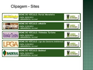 Clipagem - Sites
    NOME DO VEÍCULO: Portal Moveleiro
    • DATA: 20/02/2013
    • ABRANGÊNCIA: Nacional

    NOME DO VEÍCULO: eMobile
    • DATA: 21/02/2013
    • ABRANGÊNCIA: Nacional

    NOME DO VEÍCULO: Vinhedos Turismo
    • DATA: 20/02/2013
    • ABRANGÊNCIA: Nacional

    NOME DO VEÍCULO: Liga dos Gestores Ambientais
    • DATA: 21/02/2013
    • ABRANGÊNCIA: Nacional

    NOME DO VEÍCULO: Badesul
    • DATA: 25/02/2013
    • ABRANGÊNCIA: Nacional
 