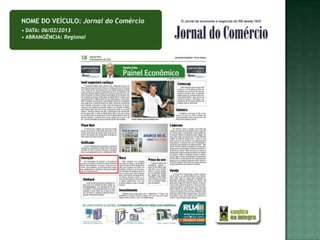 NOME DO VEÍCULO: Jornal do Comércio
• DATA: 06/02/2013
• ABRANGÊNCIA: Regional
 