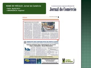NOME DO VEÍCULO: Jornal do Comércio
• DATA: 06/02/2013
• ABRANGÊNCIA: Regional
 