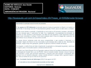 NOME DO VEÍCULO: boa Saúde
EDITORIA: Notícias
DATA: 17/08/2011
ABRANGÊNCIA/TIRAGEM: Nacional


  http://boasaude.uol.com.br/news/index.cfm?news_id=9352&mode=browse
 