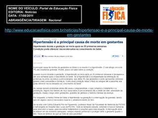 NOME DO VEÍCULO: Portal da Educação Física
 EDITORIA: Notícias
 DATA: 17/08/2011
 ABRANGÊNCIA/TIRAGEM: Nacional


http://www.educacaofisica.com.br/noticias/hipertensao-e-a-principal-causa-de-morte-
                                  em-gestantes
 