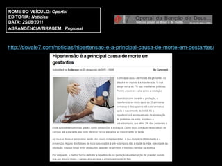 NOME DO VEÍCULO: Oportal
EDITORIA: Notícias
DATA: 25/08/2011
ABRANGÊNCIA/TIRAGEM: Regional



http://dovale7.com/noticias/hipertensao-e-a-principal-causa-de-morte-em-gestantes/
 