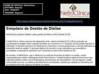 NOME DO VEÍCULO: Nefroclínica
EDITORIA: Notícias
Data: 15/08/2011
TIRAGEM: Regional



           http://www.nefroclinica.med.br/noticias.php?codigoNoticia=5
 