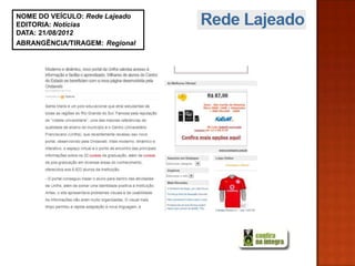 NOME DO VEÍCULO: Rede Lajeado
EDITORIA: Notícias
DATA: 21/08/2012
ABRANGÊNCIA/TIRAGEM: Regional
 