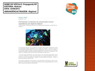 NOME DO VEÍCULO: Propaganda RS
EDITORIA: Notícias
DATA: 03/08/2012
ABRANGÊNCIA/TIRAGEM: Regional
 