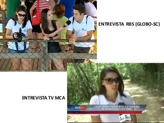 ENTREVISTA TV MCA
ENTREVISTA RBS (GLOBO-SC)