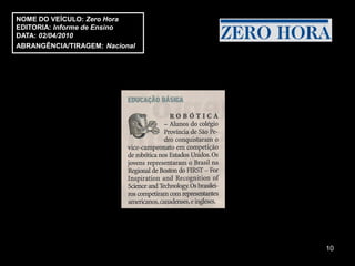 NOME DO VEÍCULO: Zero Hora
EDITORIA: Informe de Ensino
DATA: 02/04/2010
ABRANGÊNCIA/TIRAGEM: Nacional




                                10
 