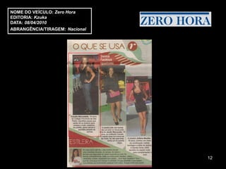 NOME DO VEÍCULO: Zero Hora
EDITORIA: Kzuka
DATA: 08/04/2010
ABRANGÊNCIA/TIRAGEM: Nacional




                                12
 