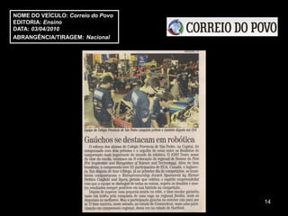 NOME DO VEÍCULO: Correio do Povo
EDITORIA: Ensino
DATA: 03/04/2010
ABRANGÊNCIA/TIRAGEM: Nacional




                                   14
 