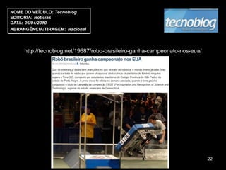 NOME DO VEÍCULO: Tecnoblog
EDITORIA: Notícias
DATA: 06/04/2010
ABRANGÊNCIA/TIRAGEM: Nacional



     http://tecnoblog.net/19687/robo-brasileiro-ganha-campeonato-nos-eua/




                                                                            22
 
