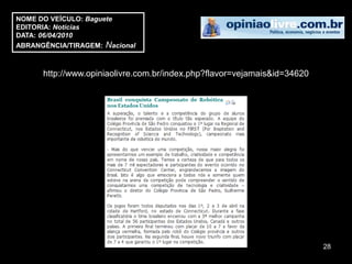 NOME DO VEÍCULO: Baguete
EDITORIA: Notícias
DATA: 06/04/2010
ABRANGÊNCIA/TIRAGEM: Nacional



      http://www.opiniaolivre.com.br/index.php?flavor=vejamais&id=34620




                                                                          28
 