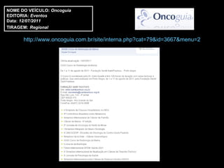 NOME DO VEÍCULO:  Oncoguia EDITORIA:  Eventos Data:  12/07/2011 TIRAGEM:   Regional http://www.oncoguia.com.br/site/interna.php?cat=79&id=3667&menu=2 