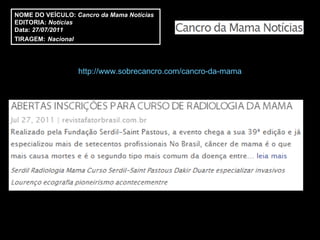 http://www.sobrecancro.com/cancro-da-mama NOME DO VEÍCULO:  Cancro da Mama Notícias EDITORIA:  Notícias  Data:  27/07/2011 TIRAGEM:   Nacional 