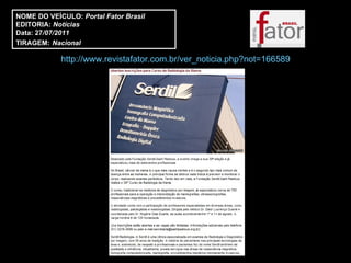 NOME DO VEÍCULO:  Portal Fator Brasil EDITORIA:  Notícias  Data: 27 /07/2011 TIRAGEM:   Nacional http://www.revistafator.com.br/ver_noticia.php?not=166589 