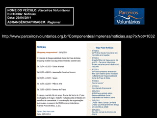 NOME DO VEÍCULO: Parceiros Voluntários
  EDITORIA: Notícias
  Data: 29/04/2011
  ABRANGÊNCIA/TIRAGEM: Regional



http://www.parceirosvoluntarios.org.br/Componentes/Imprensa/noticias.asp?txNot=1032
 