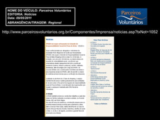 NOME DO VEÍCULO: Parceiros Voluntários
  EDITORIA: Notícias
  Data: 09/05/2011
  ABRANGÊNCIA/TIRAGEM: Regional


http://www.parceirosvoluntarios.org.br/Componentes/Imprensa/noticias.asp?txNot=1052
 