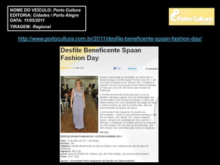 NOME DO VEÍCULO: Porto Cultura
EDITORIA: Cidades / Porto Alegre
DATA: 11/05/2011
TIRAGEM: Regional

   http://www.portocultura.com.br/2011/desfile-beneficente-spaan-fashion-day/
 