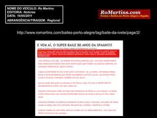 NOME DO VEÍCULO: Ro Martins
EDITORIA: Notícias
DATA: 10/05/2011
ABRANGÊNCIA/TIRAGEM: Regional



     http://www.romartins.com/bailes-porto-alegre/tag/baile-da-ivete/page/2/
 