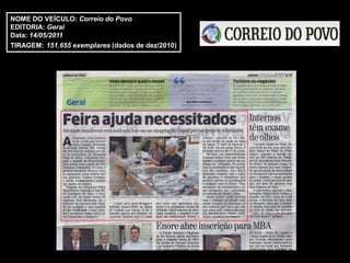 NOME DO VEÍCULO: Correio do Povo
EDITORIA: Geral
Data: 14/05/2011
TIRAGEM: 151.655 exemplares (dados de dez/2010)
 