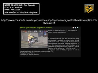 NOME DO VEÍCULO: Eco Esporte
  EDITORIA: Notícias
  DATA: 02/02/2011
  ABRANGÊNCIA/TIRAGEM: Regional



http://www.ecoesporte.com.br/portal/index.php?option=com_content&task=view&id=185
                                      6&Itemid=1
 