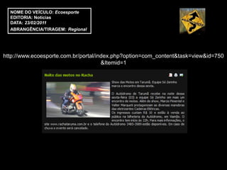 NOME DO VEÍCULO: Ecoesporte
  EDITORIA: Notícias
  DATA: 23/02/2011
  ABRANGÊNCIA/TIRAGEM: Regional




http://www.ecoesporte.com.br/portal/index.php?option=com_content&task=view&id=750
                                      &Itemid=1
 