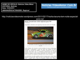 NOME DO VEÍCULO: Notícias Vídeo Motor
EDITORIA: Notícias
Data: 16/02/2011
ABRANGÊNCIA/TIRAGEM: Regional



http://noticiasvideomotor.wordpress.com/2011/02/17/racha-taruma-tem-noite-especial-
                                      para-vw/
 