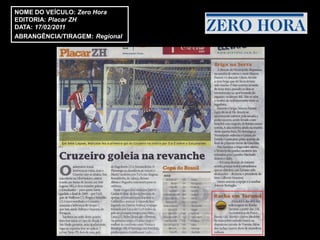 NOME DO VEÍCULO: Zero Hora
EDITORIA: Placar ZH
DATA: 17/02/2011
ABRANGÊNCIA/TIRAGEM: Regional
 