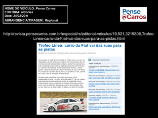 NOME DO VEÍCULO: Pense Carros
EDITORIA: Notícias
Data: 24/02/2011
ABRANGÊNCIA/TIRAGEM: Regional



http://revista.pensecarros.com.br/especial/rs/editorial-veiculos/19,521,3219806,Trofeo-
                  Linea-carro-da-Fiat-vai-das-ruas-para-as-pistas.html
 