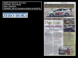 NOME DO VEÍCULO: Zero Hora
EDITORIA: Sobre Rodas
DATA: 24/02/2011
TIRAGEM: 186.157 exemplares (dados de dez/2010)
 