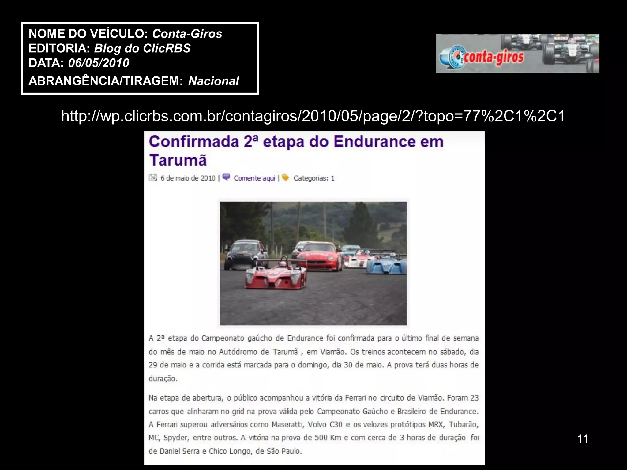 NOME DO VEÍCULO: Conta-Giros
EDITORIA: Blog do ClicRBS
DATA: 06/05/2010
ABRANGÊNCIA/TIRAGEM: Nacional

    http://wp.clicrbs.com.br/contagiros/2010/05/page/2/?topo=77%2C1%2C1




                                                                          11
 