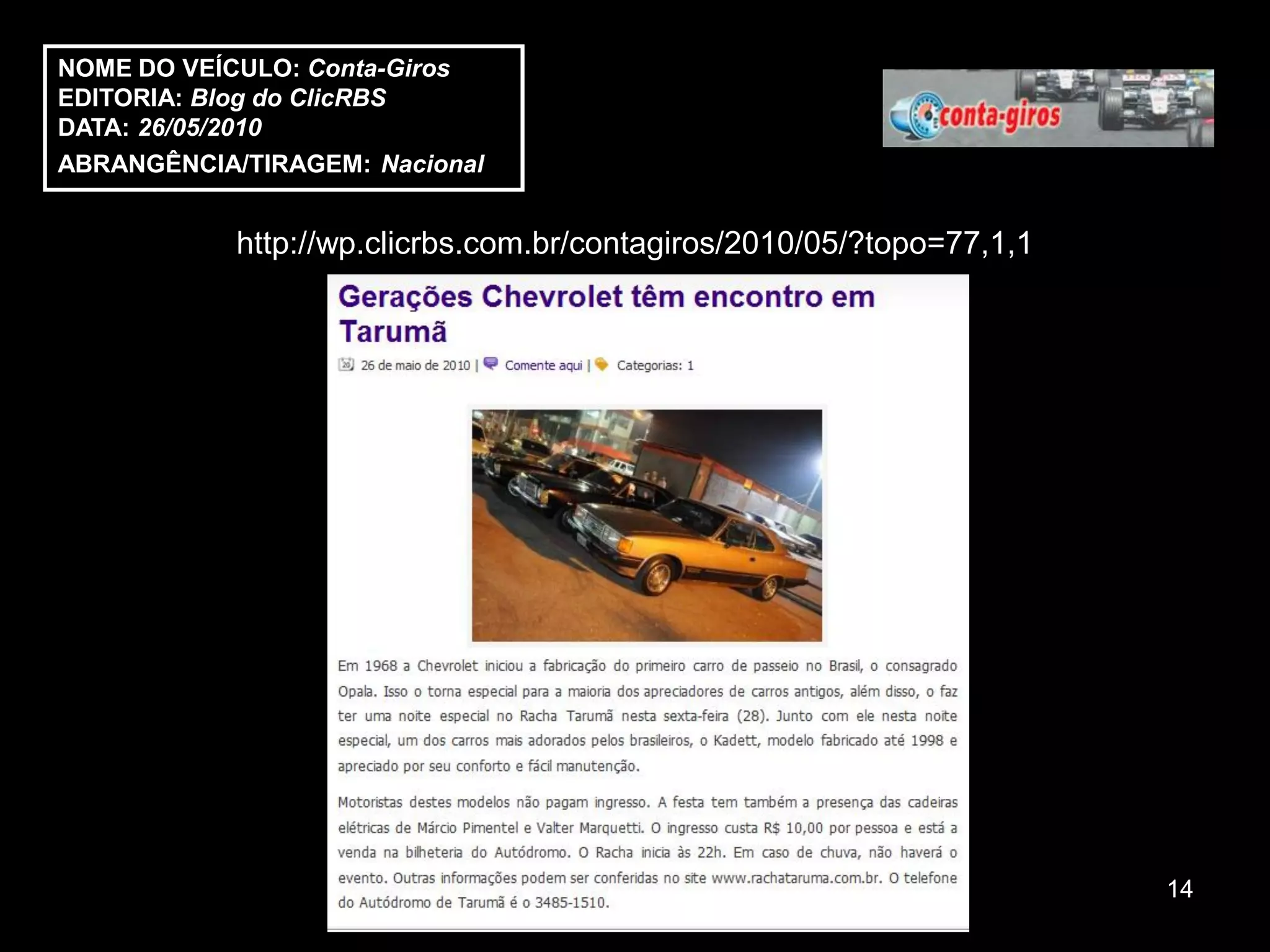 NOME DO VEÍCULO: Conta-Giros
EDITORIA: Blog do ClicRBS
DATA: 26/05/2010
ABRANGÊNCIA/TIRAGEM: Nacional


            http://wp.clicrbs.com.br/contagiros/2010/05/?topo=77,1,1




                                                                       14
 