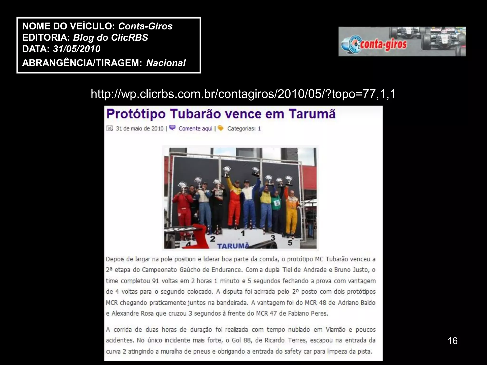 NOME DO VEÍCULO: Conta-Giros
EDITORIA: Blog do ClicRBS
DATA: 31/05/2010
ABRANGÊNCIA/TIRAGEM: Nacional


            http://wp.clicrbs.com.br/contagiros/2010/05/?topo=77,1,1




                                                                       16
 