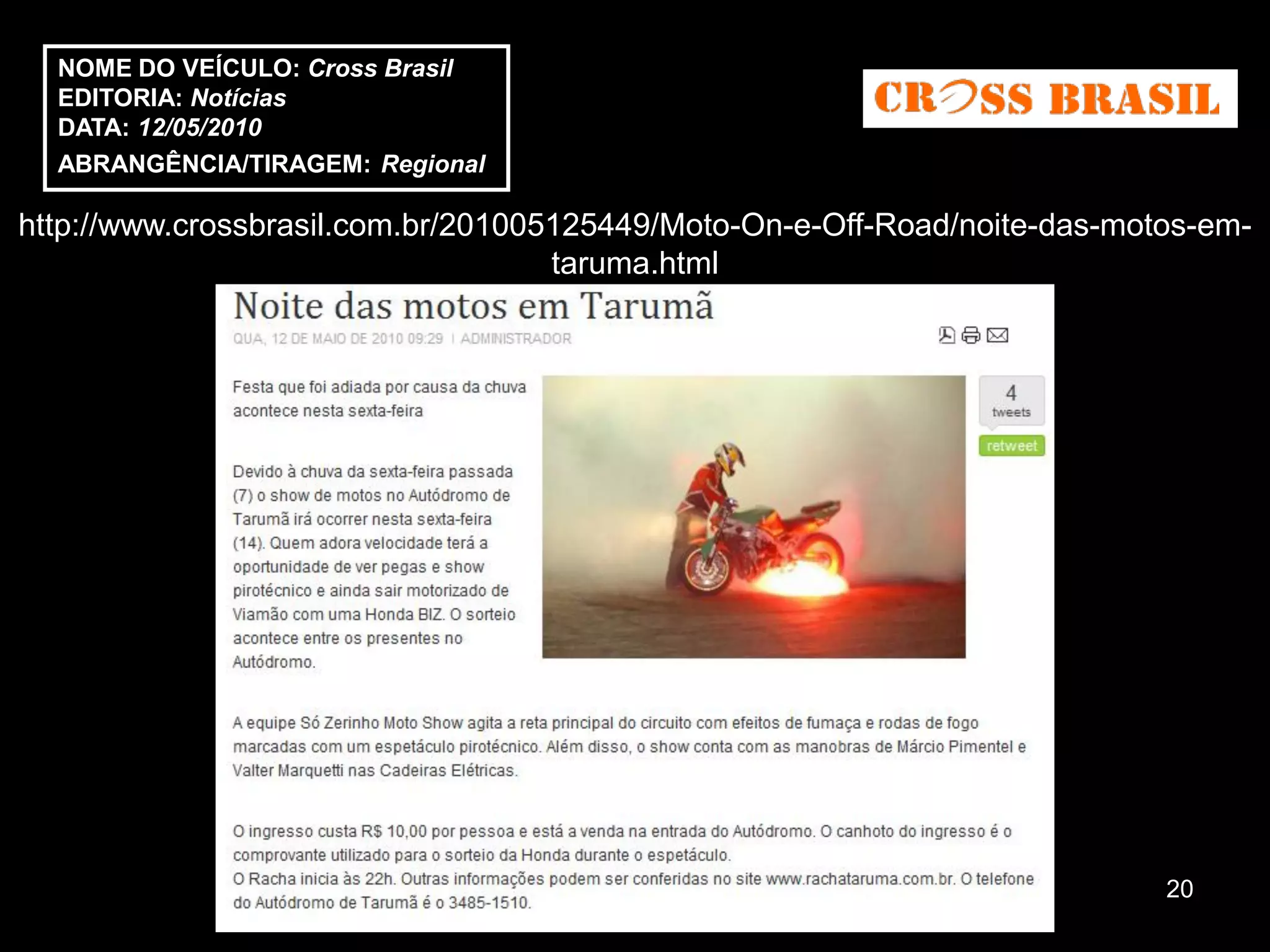 NOME DO VEÍCULO: Cross Brasil
  EDITORIA: Notícias
  DATA: 12/05/2010
  ABRANGÊNCIA/TIRAGEM: Regional

http://www.crossbrasil.com.br/201005125449/Moto-On-e-Off-Road/noite-das-motos-em-
                                    taruma.html




                                                                           20
 
