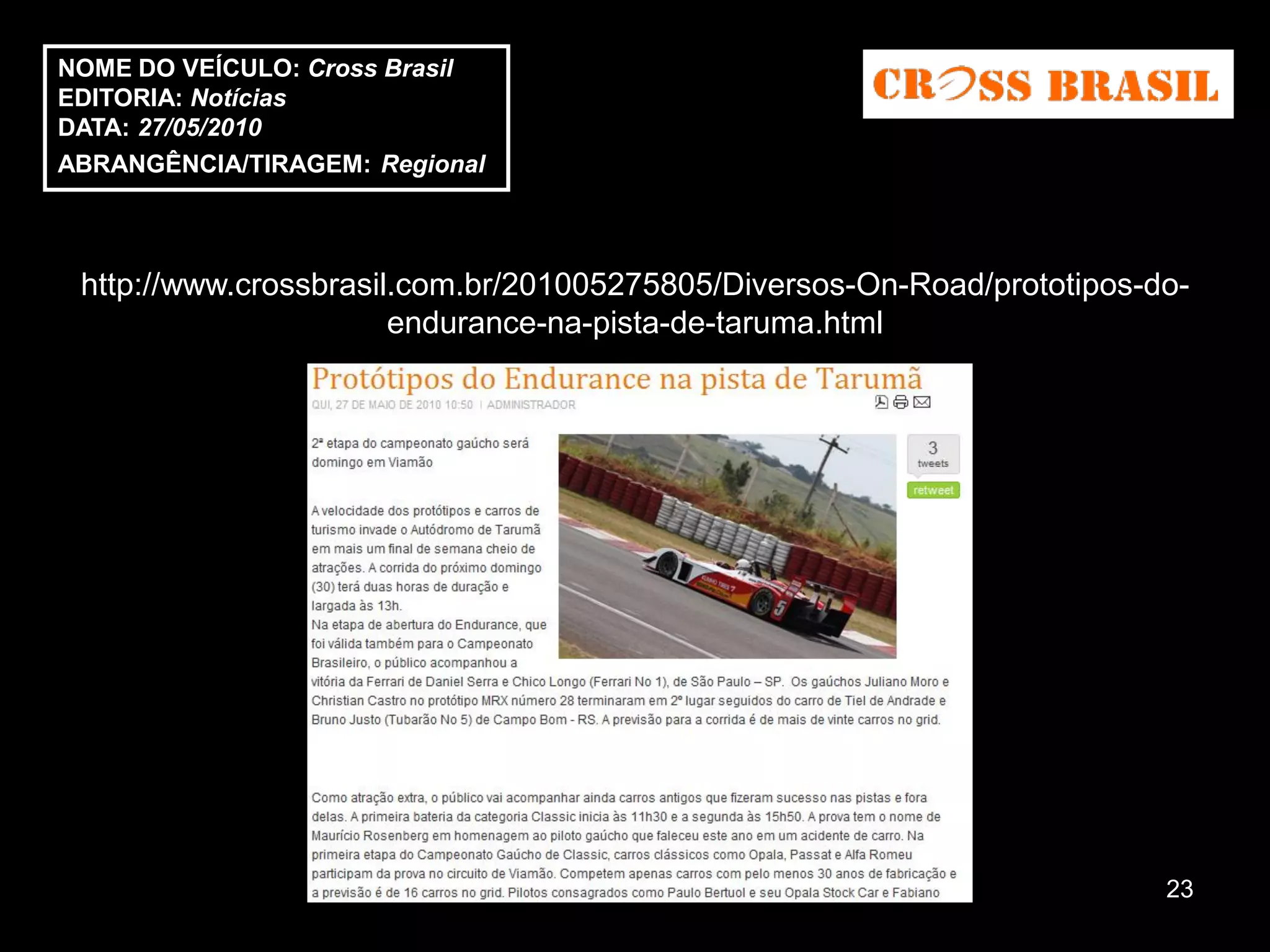 NOME DO VEÍCULO: Cross Brasil
EDITORIA: Notícias
DATA: 27/05/2010
ABRANGÊNCIA/TIRAGEM: Regional



 http://www.crossbrasil.com.br/201005275805/Diversos-On-Road/prototipos-do-
                       endurance-na-pista-de-taruma.html




                                                                         23
 